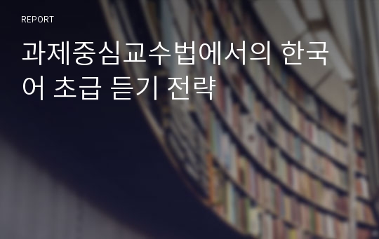 과제중심교수법에서의 한국어 초급 듣기 전략