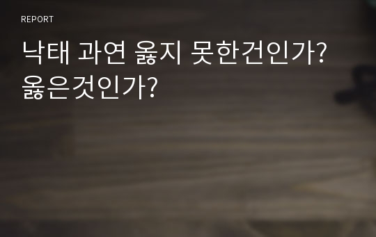 낙태 과연 옳지 못한건인가? 옳은것인가?