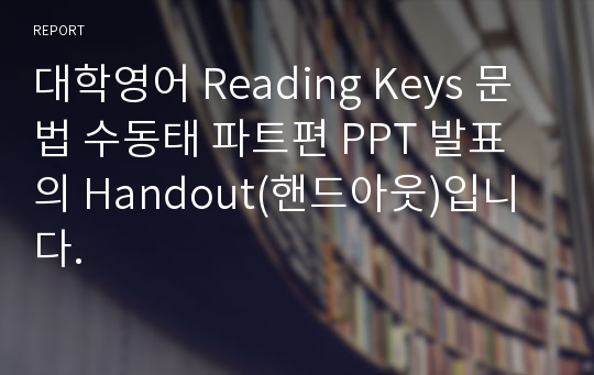 대학영어 Reading Keys 문법 수동태 파트편 PPT 발표의 Handout(핸드아웃)입니다.