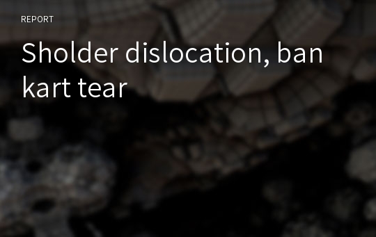 Sholder dislocation, bankart tear
