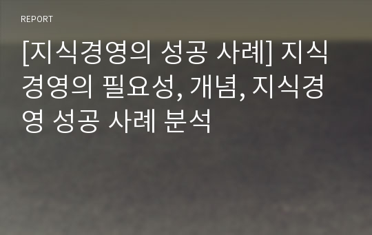 [지식경영의 성공 사례] 지식경영의 필요성, 개념, 지식경영 성공 사례 분석