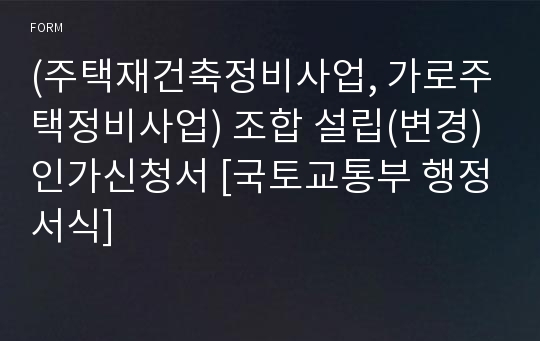 (주택재건축정비사업, 가로주택정비사업) 조합 설립(변경)인가신청서 [국토교통부 행정서식]