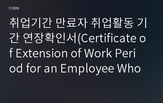 취업기간 만료자 취업활동 기간 연장확인서(Certificate of Extension of Work Period for an Employee Whose Work Authorization has Expired) [고용노동부 행정서식]