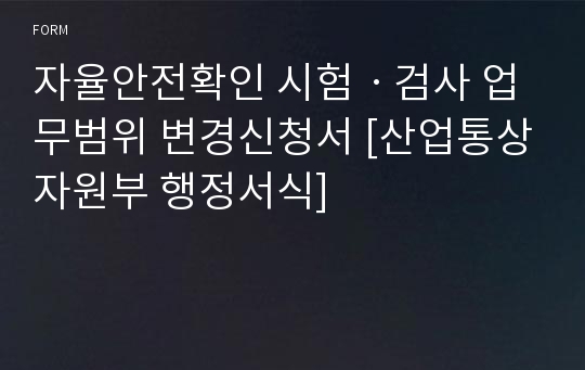 자율안전확인 시험ㆍ검사 업무범위 변경신청서 [산업통상자원부 행정서식]