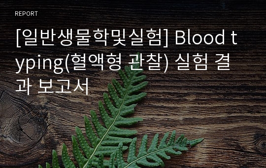 [일반생물학및실험] Blood typing(혈액형 관찰) 실험 결과 보고서