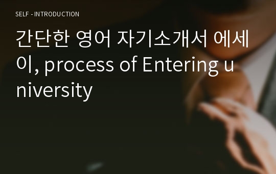 간단한 영어 자기소개서 에세이, process of Entering university