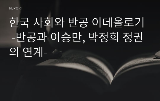 한국 사회와 반공 이데올로기 -반공과 이승만, 박정희 정권의 연계-