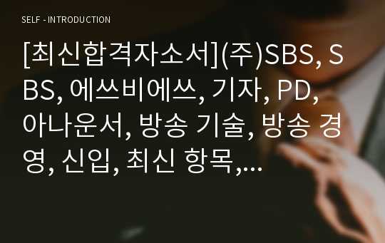 [최신합격자소서](주)SBS, SBS, 에쓰비에쓰, 기자, PD, 아나운서, 방송 기술, 방송 경영, 신입, 최신 항목, 합격, 자기소개서, 자소서