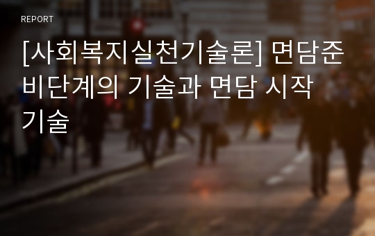 [사회복지실천기술론] 면담준비단계의 기술과 면담 시작 기술