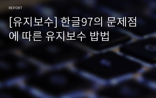 [유지보수] 한글97의 문제점에 따른 유지보수 밥법