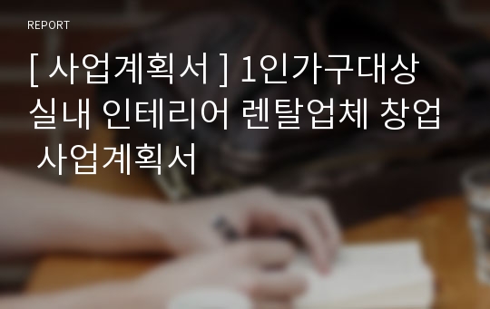 [ 사업계획서 ] 1인가구대상 실내 인테리어 렌탈업체 창업 사업계획서