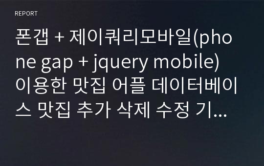 폰갭 + 제이쿼리모바일(phone gap + jquery mobile) 이용한 맛집 어플 데이터베이스 맛집 추가 삭제 수정 기능있음