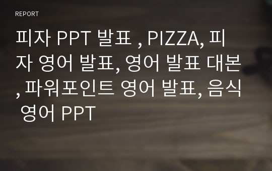 피자 PPT 발표 , PIZZA, 피자 영어 발표, 영어 발표 대본, 파워포인트 영어 발표, 음식 영어 PPT