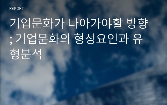 기업문화가 나아가야할 방향 ; 기업문화의 형성요인과 유형분석