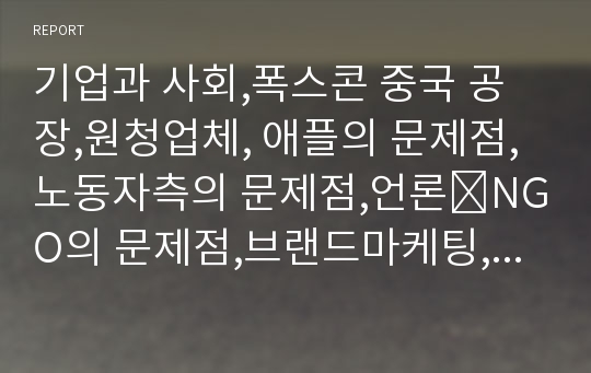 기업과 사회,폭스콘 중국 공장,원청업체, 애플의 문제점,노동자측의 문제점,언론․NGO의 문제점,브랜드마케팅,서비스마케팅,글로벌경영,사례분석,swot,stp,4p