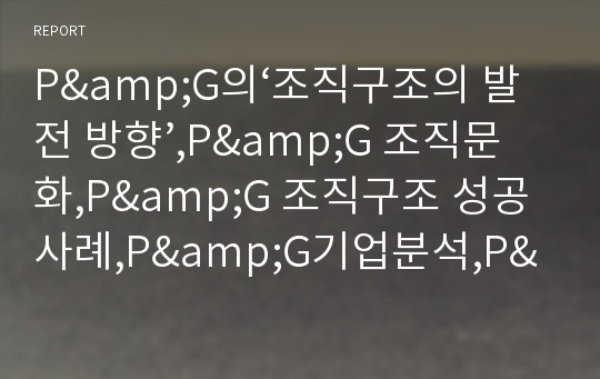 P&amp;G의‘조직구조의 발전 방향’,P&amp;G 조직문화,P&amp;G 조직구조 성공사례,P&amp;G기업분석,P&amp;G경영전략사례,브랜드마케팅,서비스마케팅,글로벌경영,사례분석,swot,stp,4p