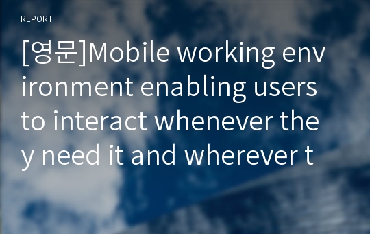 [영문]Mobile working environment enabling users to interact whenever they need it and wherever they are