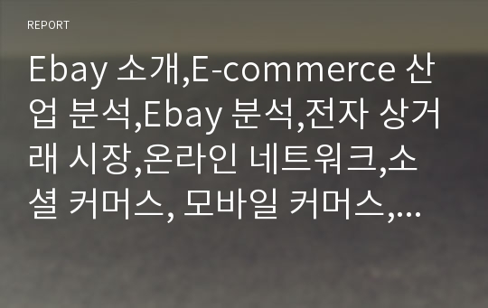Ebay 소개,E-commerce 산업 분석,Ebay 분석,전자 상거래 시장,온라인 네트워크,소셜 커머스, 모바일 커머스, 대형 쇼핑몰, 전문 쇼핑몰,모바일 커머스