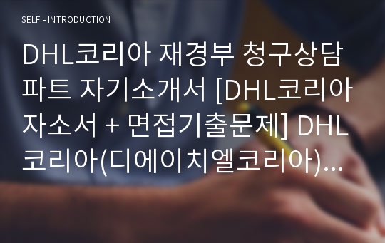 DHL코리아 재경부 청구상담파트 자기소개서 [DHL코리아자소서 + 면접기출문제] DHL코리아(디에이치엘코리아) 자기소개서/자소서항목