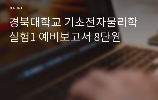 경북대학교 기초전자물리학실험1 예비보고서 8단원