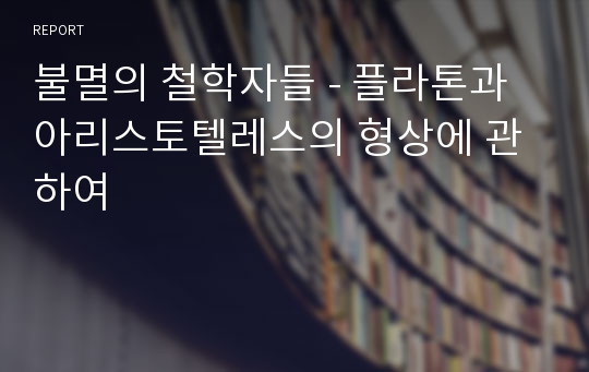 불멸의 철학자들 - 플라톤과 아리스토텔레스의 형상에 관하여