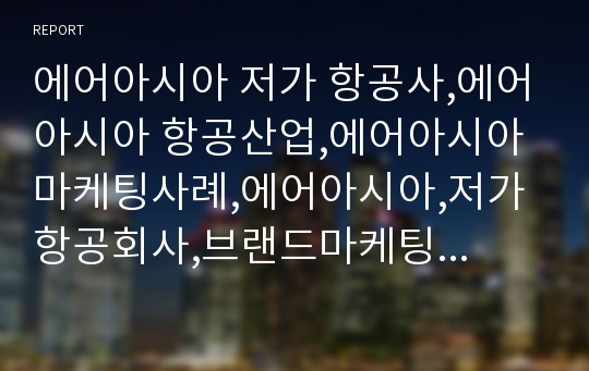 에어아시아 저가 항공사,에어아시아 항공산업,에어아시아 마케팅사례,에어아시아,저가 항공회사,브랜드마케팅,서비스마케팅,글로벌경영,사례분석,swot,stp,4p