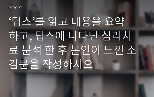 ‘딥스’를 읽고 내용을 요약하고, 딥스에 나타난 심리치료 분석 한 후 본인이 느낀 소감문을 작성하시오