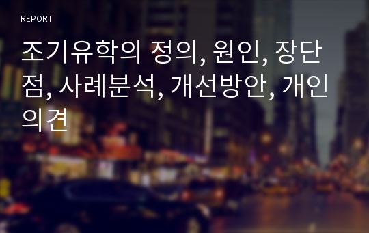 조기유학의 정의, 원인, 장단점, 사례분석, 개선방안, 개인의견