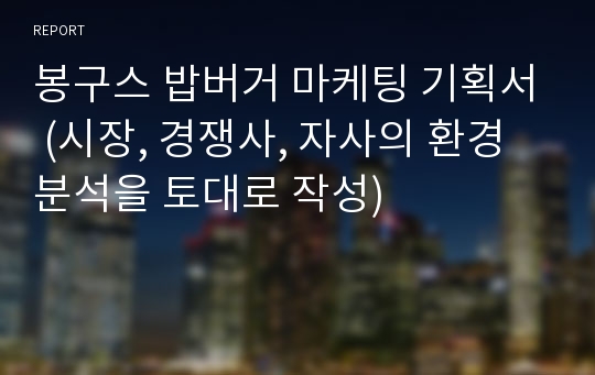 봉구스 밥버거 마케팅 기획서 (시장, 경쟁사, 자사의 환경 분석을 토대로 작성)