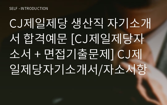 CJ제일제당 생산직 자기소개서 합격예문 [CJ제일제당자소서 + 면접기출문제] CJ제일제당자기소개서/자소서항목