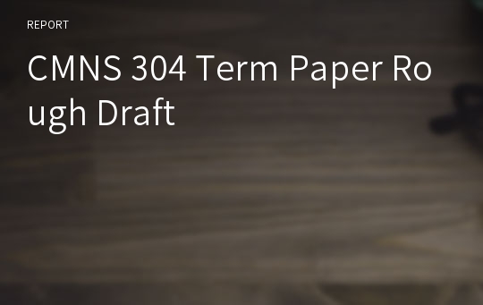 CMNS 304 Term Paper Rough Draft