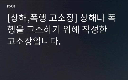 [상해,폭행 고소장] 상해나 폭행을 고소하기 위해 작성한 고소장입니다.