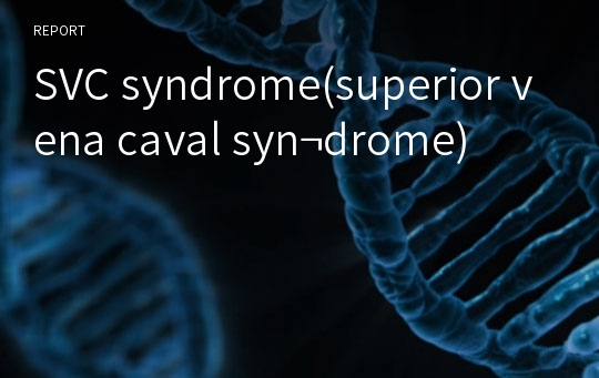 SVC syndrome(superior vena caval syn¬drome)