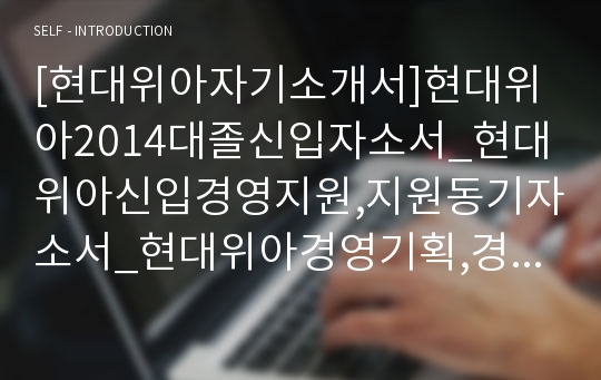 [현대위아자기소개서]현대위아2014대졸신입자소서_현대위아신입경영지원,지원동기자소서_현대위아경영기획,경영지원자기소개서_현대위아,가장도전적이었던일,문제를해결한경험,차별화할수있는경쟁력