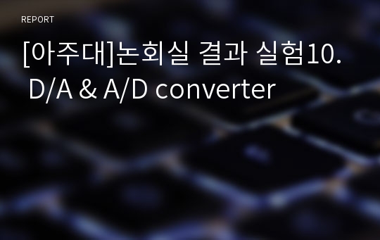 [아주대]논회실 결과 실험10. D/A &amp; A/D converter