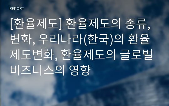 [환율제도] 환율제도의 종류, 변화, 우리나라(한국)의 환율제도변화, 환율제도의 글로벌비즈니스의 영향