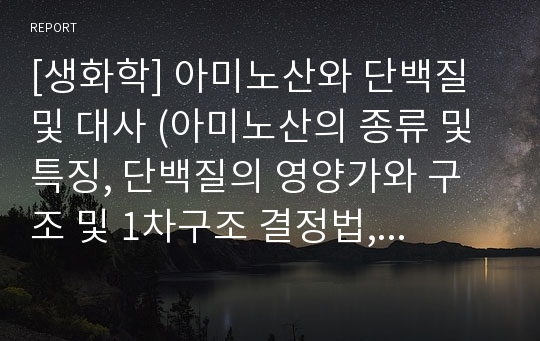 [생화학] 아미노산와 단백질 및 대사 (아미노산의 종류 및 특징, 단백질의 영양가와 구조 및 1차구조 결정법, 단백질 대사의 개요, 아미노산의 분해와 합성, 각 아미노산의 대사