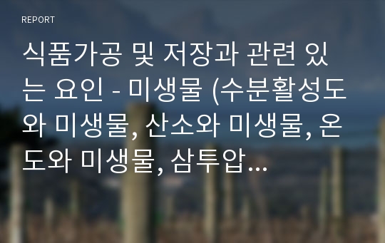 식품가공 및 저장과 관련 있는 요인 - 미생물 (수분활성도와 미생물, 산소와 미생물, 온도와 미생물, 삼투압과 미생물, 압력, pH와 미생물)