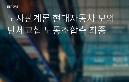 노사관계론 현대자동차 모의 단체교섭 노동조합측 최종