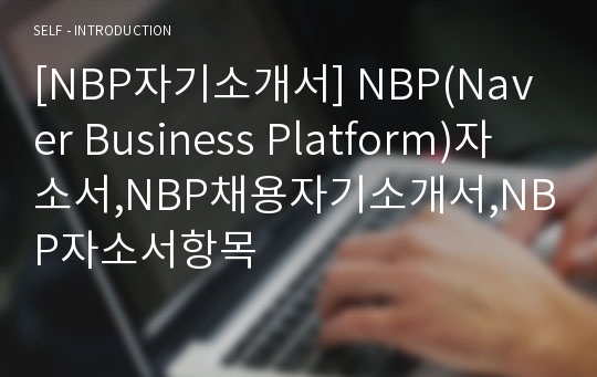 [NBP자기소개서] NBP(Naver Business Platform)자소서,NBP채용자기소개서,NBP자소서항목