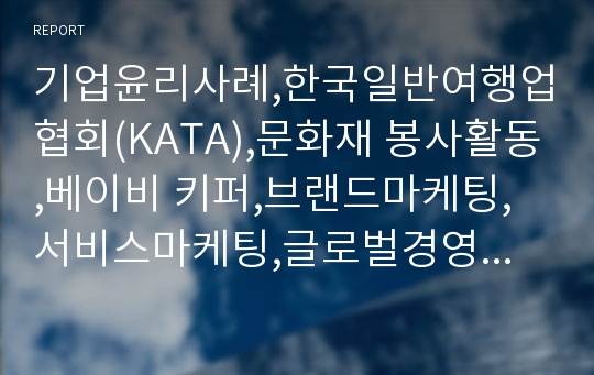 기업윤리사례,한국일반여행업협회(KATA),문화재 봉사활동,베이비 키퍼,브랜드마케팅,서비스마케팅,글로벌경영,사례분석,swot,stp,4p