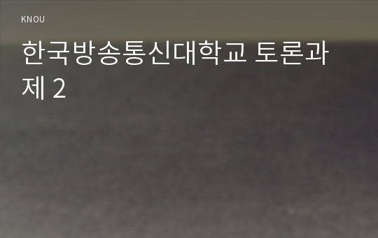 한국방송통신대학교 토론과제 2