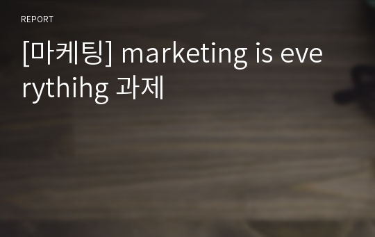 [마케팅] marketing is everythihg 과제