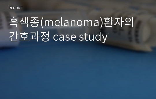 흑색종(melanoma)환자의 간호과정 case study