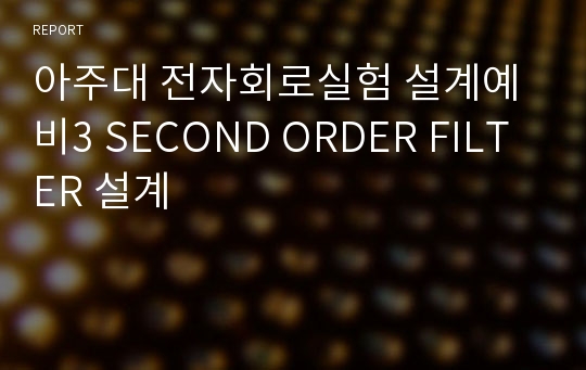 아주대 전자회로실험 설계예비3 SECOND ORDER FILTER 설계