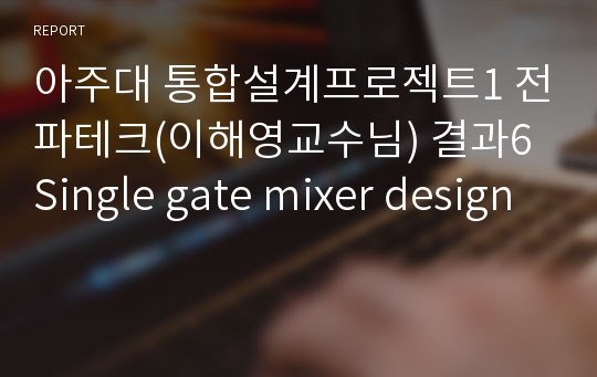 아주대 통합설계프로젝트1 전파테크(이해영교수님) 결과6 Single gate mixer design