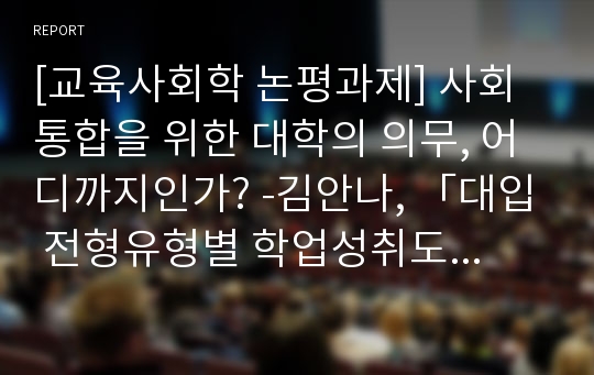 [교육사회학 논평과제] 사회통합을 위한 대학의 의무, 어디까지인가? -김안나, 「대입 전형유형별 학업성취도의 차이와 그 의미」를 읽고