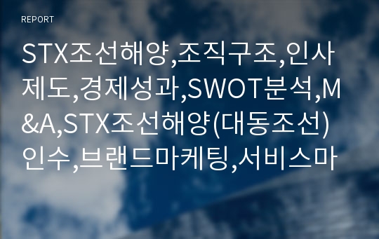 STX조선해양,조직구조,인사제도,경제성과,SWOT분석,M&amp;A,STX조선해양(대동조선) 인수,브랜드마케팅,서비스마케팅,글로벌경영,사례분석,swot,stp,4p