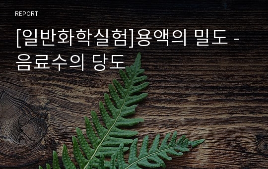 [일반화학실험]용액의 밀도 - 음료수의 당도