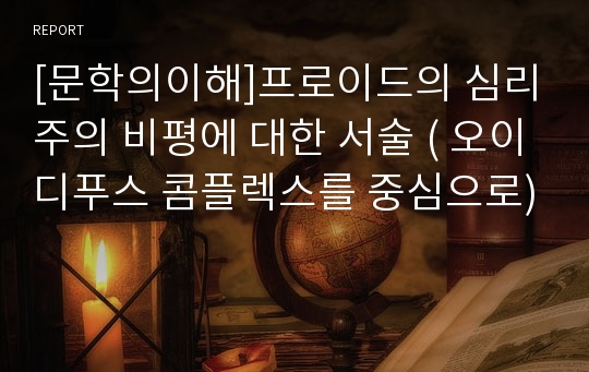 [문학의이해]프로이드의 심리주의 비평에 대한 서술 ( 오이디푸스 콤플렉스를 중심으로)